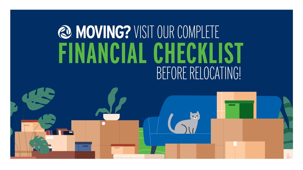 Imagery of moving boxes with text that reads: Moving? Visit our complete financial checklist before relocating.