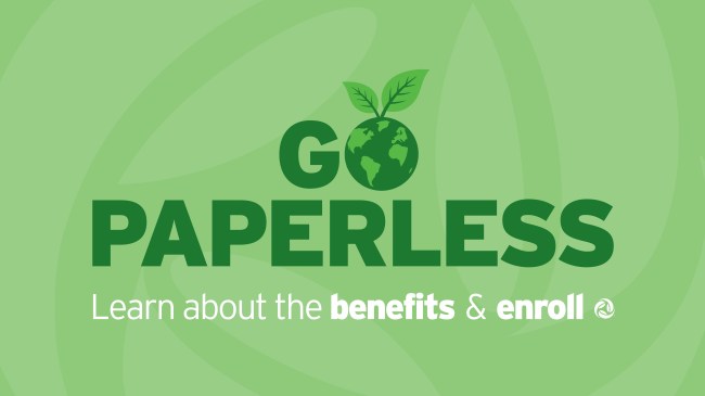Go Paperless! Learn about the benefits and enroll.