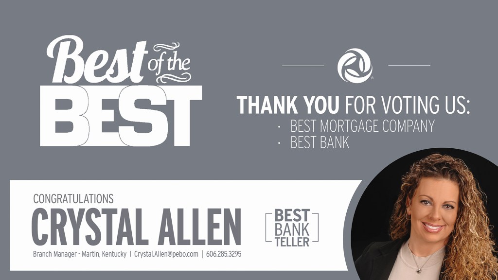 Best of the Best logo. Thank you for voting us: Best Mortgage Company and Best Bank. Congratulations to Crystal Allen - Best Bank Teller - Branch Manager in Martin, Kentucky. Email Crystal.Allen@pebo.com or call 606.285.3295.